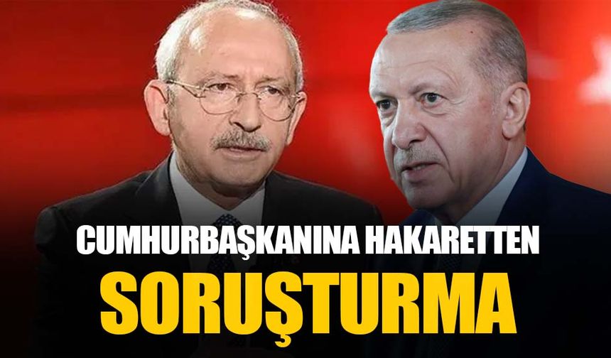 Kemal Kılıçdaroğlu hakkında "Cumhurbaşkanına hakaret" suçundan soruşturma açıldı