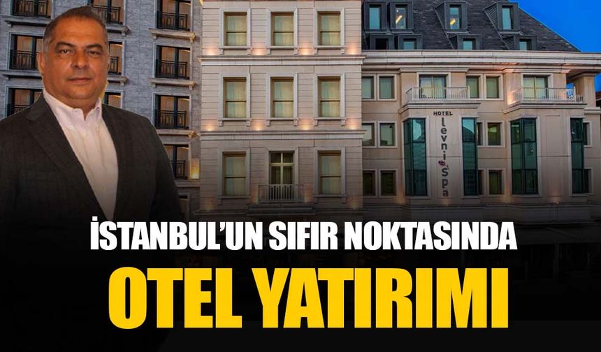 Levni Hotel Istanbul Handwritten Collection faaliyete geçti: İstanbul’un sıfır noktasında tarihi otel kapılarını açtı