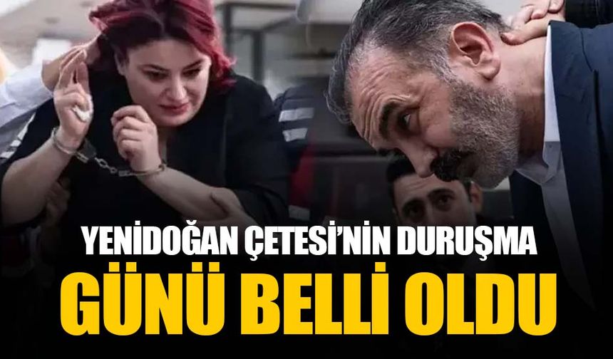 Yenidoğan Çetesi'ne yönelik iddianame kabul edildi: İlk duruşma için gün verildi