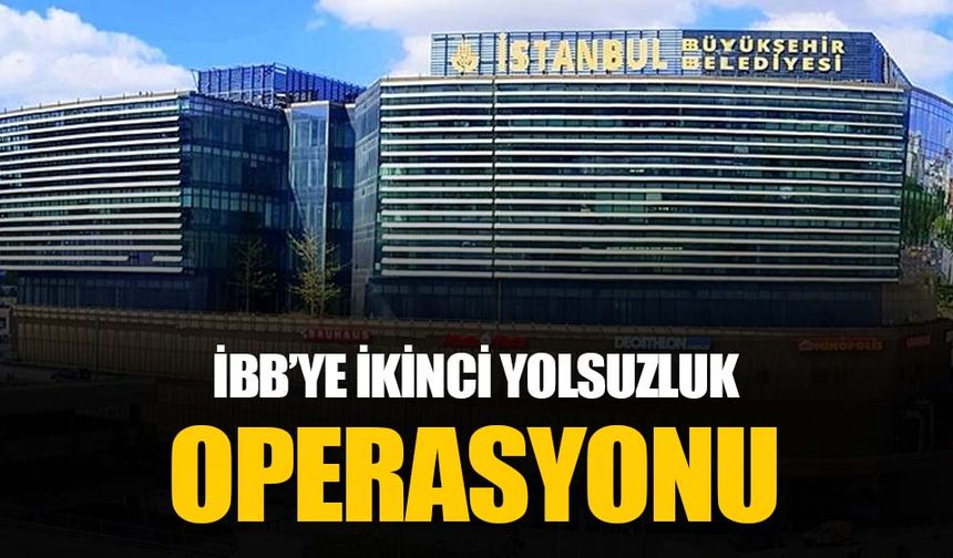 İBB yolsuzluk soruşturmasında ikinci dalga: Çok sayıda gözaltı var