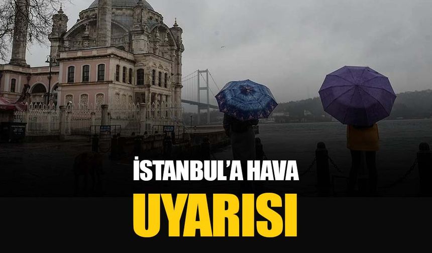 İstanbul için sağanak ve soğuk hava uyarısı yapıldı