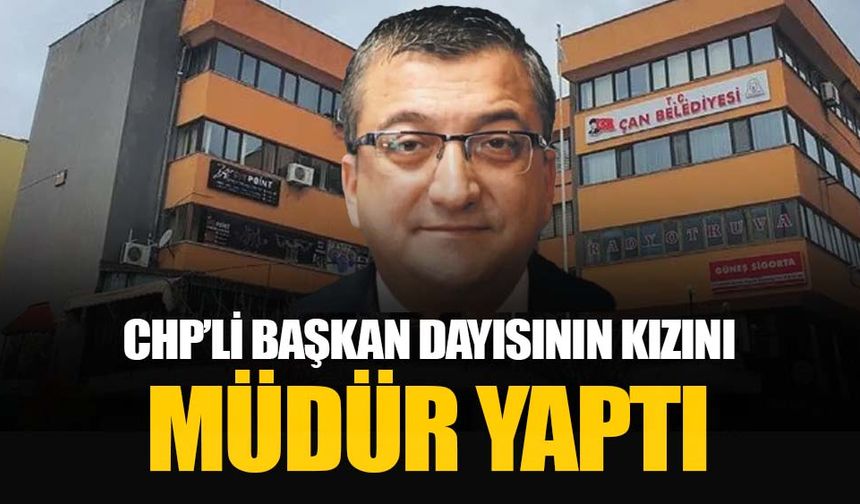 CHP'li Çan Belediye Başkanı dayısının kızını müdür yaptı: Özgür Özel’i dinleyen yok