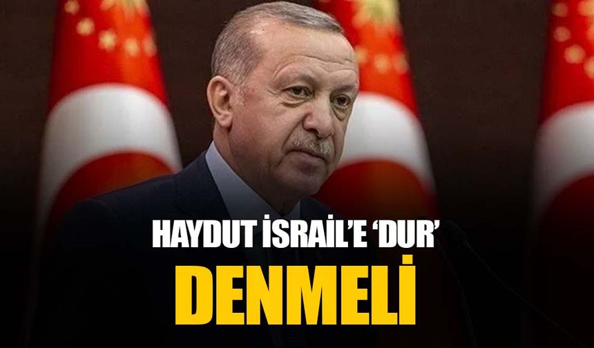 Cumhurbaşkanı Erdoğan: Uluslararası toplum İsrail haydutluğuna artık 'dur' demeli