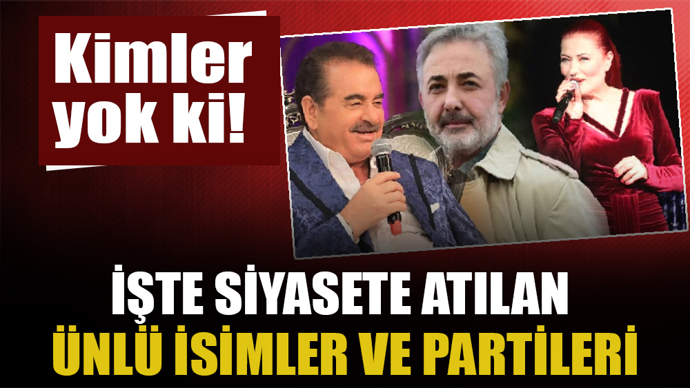 İşte siyasete atılan ünlü isimler ve partileri