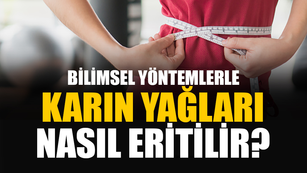 Karın yağları nasıl eritilir? Bilimsel 20 etkili yöntem!