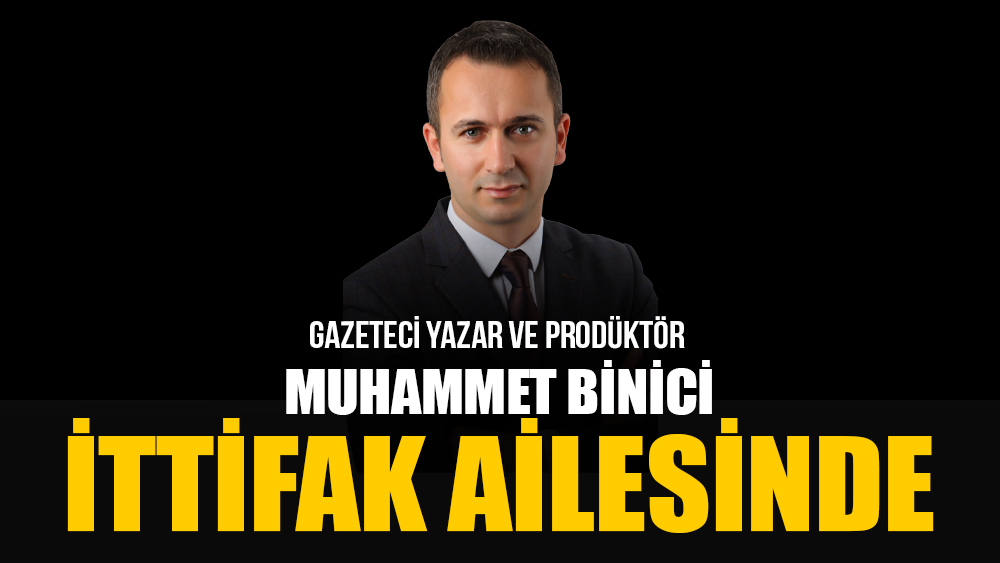 Gazeteci yazar ve prodüktör Muhammet Binici İTTİFAK ailesinde ...